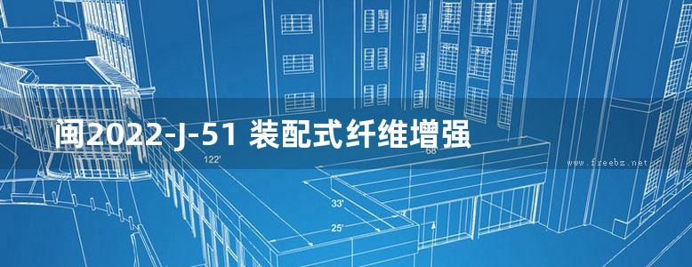 闽2022-J-51 装配式纤维增强硅酸钙板复合墙体构造图集（福建省DBJT13-120图集）